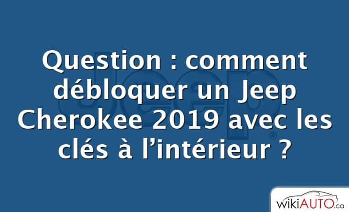 Question : comment débloquer un Jeep Cherokee 2019 avec les clés à l’intérieur ?