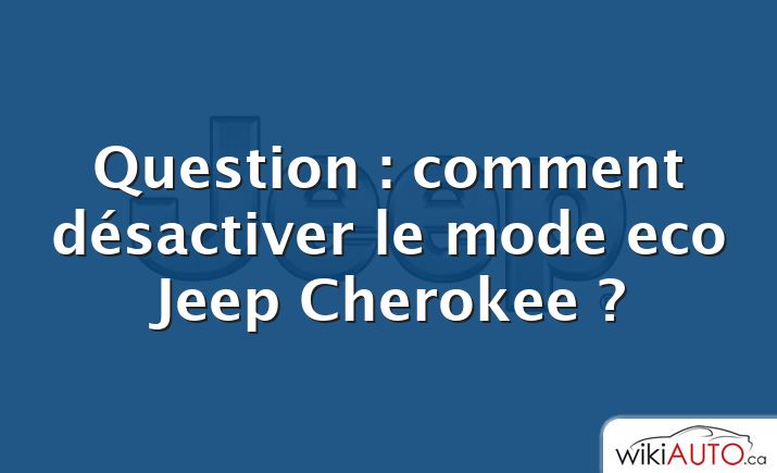 Question : comment désactiver le mode eco Jeep Cherokee ?