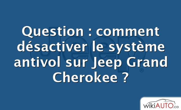 Question : comment désactiver le système antivol sur Jeep Grand Cherokee ?