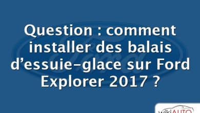 Question : comment installer des balais d’essuie-glace sur Ford Explorer 2017 ?