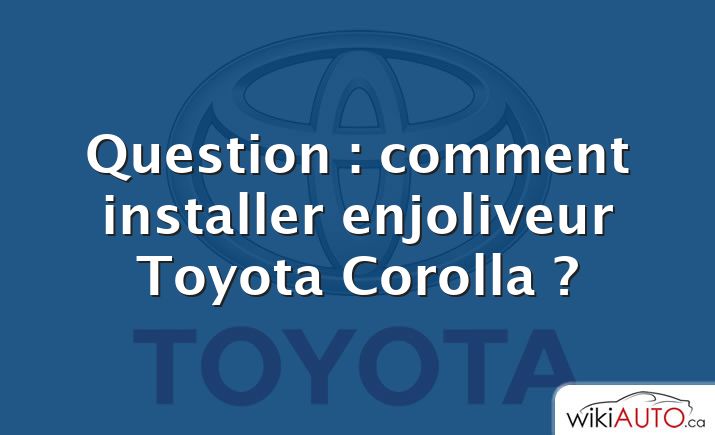 Question : comment installer enjoliveur Toyota Corolla ?