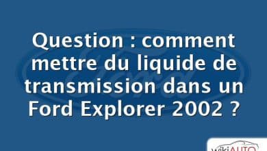 Question : comment mettre du liquide de transmission dans un Ford Explorer 2002 ?