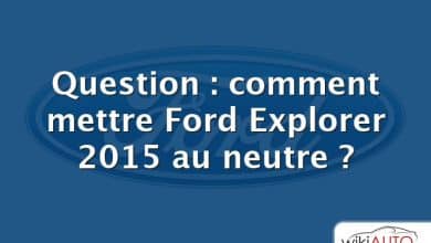 Question : comment mettre Ford Explorer 2015 au neutre ?