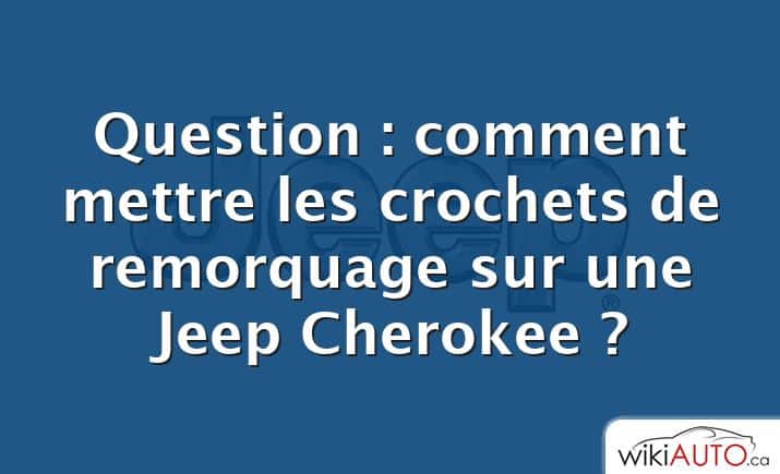 Question : comment mettre les crochets de remorquage sur une Jeep Cherokee ?