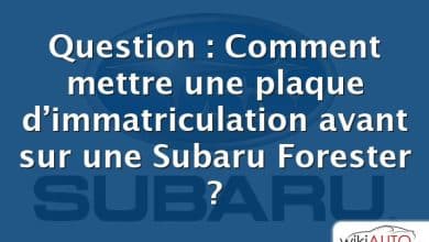 Question : Comment mettre une plaque d’immatriculation avant sur une Subaru Forester ?