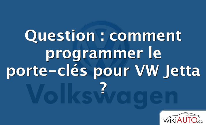 Question : comment programmer le porte-clés pour VW Jetta ?