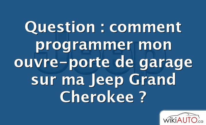 Question : comment programmer mon ouvre-porte de garage sur ma Jeep Grand Cherokee ?