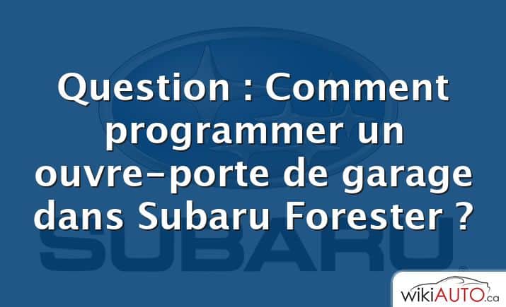 Question : Comment programmer un ouvre-porte de garage dans Subaru Forester ?