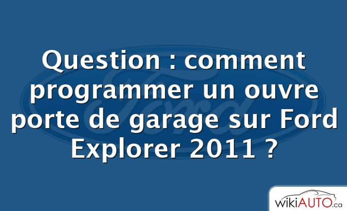 Question : comment programmer un ouvre porte de garage sur Ford Explorer 2011 ?