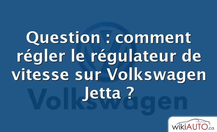Question : comment régler le régulateur de vitesse sur Volkswagen Jetta ?