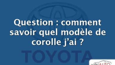 Question : comment savoir quel modèle de corolle j’ai ?