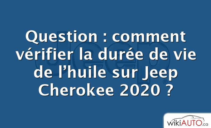 Question : comment vérifier la durée de vie de l’huile sur Jeep Cherokee 2020 ?