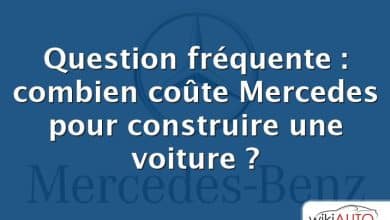 Question fréquente : combien coûte Mercedes pour construire une voiture ?