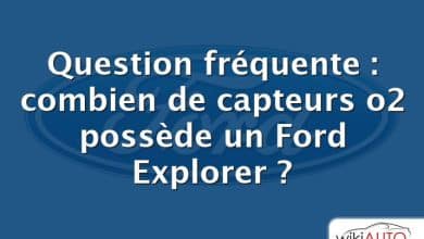 Question fréquente : combien de capteurs o2 possède un Ford Explorer ?