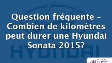 Question fréquente – Combien de kilomètres peut durer une Hyundai Sonata 2015?