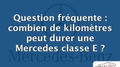 Question fréquente : combien de kilomètres peut durer une Mercedes classe E ?