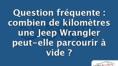 Question fréquente : combien de kilomètres une Jeep Wrangler peut-elle parcourir à vide ?