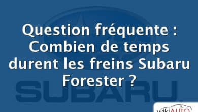 Question fréquente : Combien de temps durent les freins Subaru Forester ?