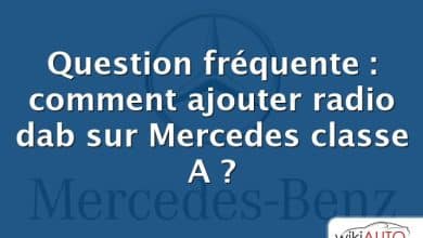 Question fréquente : comment ajouter radio dab sur Mercedes classe A ?