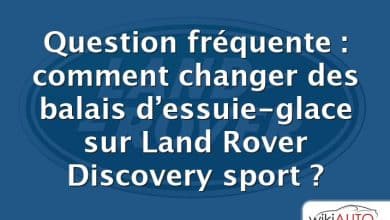 Question fréquente : comment changer des balais d’essuie-glace sur Land Rover Discovery sport ?