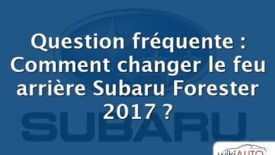 Question fréquente : Comment changer le feu arrière Subaru Forester 2017 ?