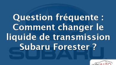 Question fréquente : Comment changer le liquide de transmission Subaru Forester ?