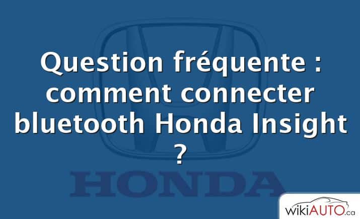 Question fréquente : comment connecter bluetooth Honda Insight ?