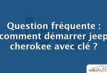 Question fréquente : comment démarrer jeep cherokee avec clé ?