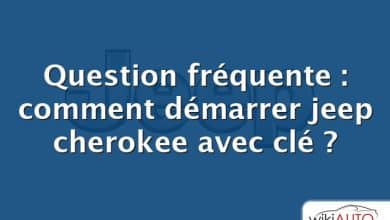 Question fréquente : comment démarrer jeep cherokee avec clé ?