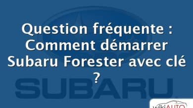 Question fréquente : Comment démarrer Subaru Forester avec clé ?