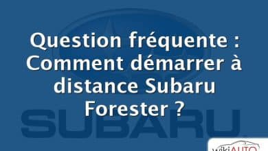 Question fréquente : Comment démarrer à distance Subaru Forester ?