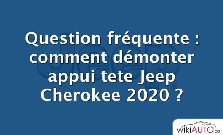 Question fréquente : comment démonter appui tete Jeep Cherokee 2020 ?