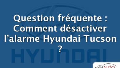 Question fréquente : Comment désactiver l’alarme Hyundai Tucson ?