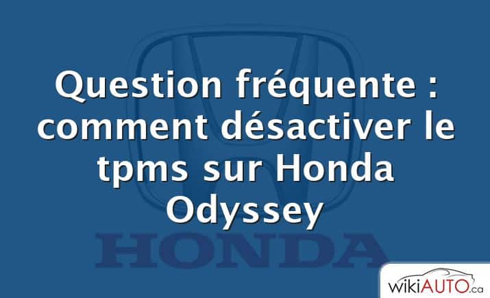 Question fréquente : comment désactiver le tpms sur Honda Odyssey
