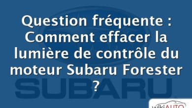Question fréquente : Comment effacer la lumière de contrôle du moteur Subaru Forester ?