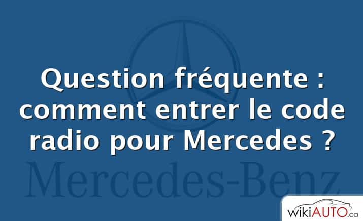 Question fréquente : comment entrer le code radio pour Mercedes ?
