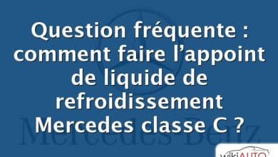 Question fréquente : comment faire l’appoint de liquide de refroidissement Mercedes classe C ?