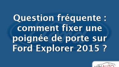 Question fréquente : comment fixer une poignée de porte sur Ford Explorer 2015 ?