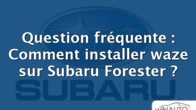 Question fréquente : Comment installer waze sur Subaru Forester ?