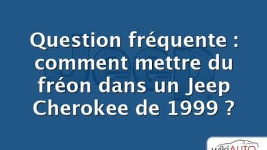 Question fréquente : comment mettre du fréon dans un Jeep Cherokee de 1999 ?