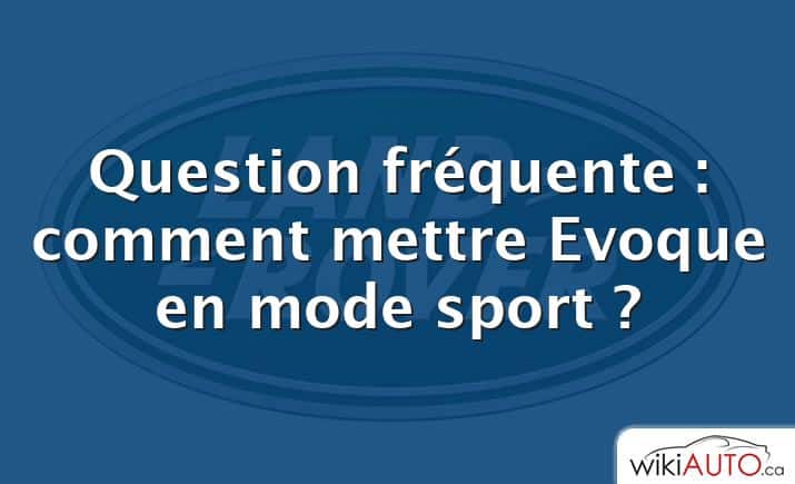 Question fréquente : comment mettre Evoque en mode sport ?