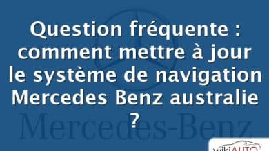 Question fréquente : comment mettre à jour le système de navigation Mercedes Benz australie ?