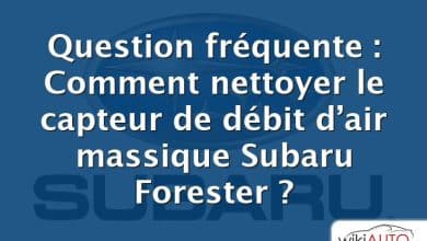 Question fréquente : Comment nettoyer le capteur de débit d’air massique Subaru Forester ?