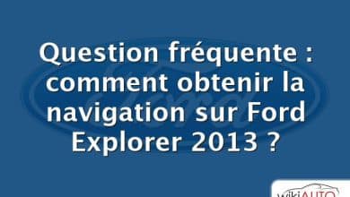 Question fréquente : comment obtenir la navigation sur Ford Explorer 2013 ?
