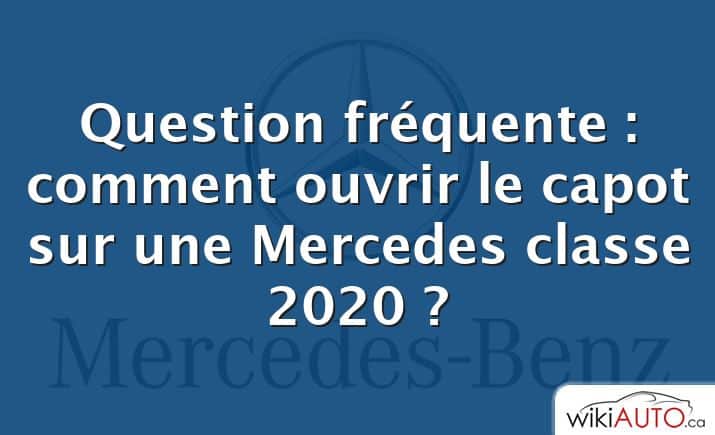 Question fréquente : comment ouvrir le capot sur une Mercedes classe 2020 ?