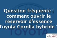 Question fréquente : comment ouvrir le réservoir d’essence Toyota Corolla hybride ?