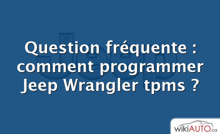 Question fréquente : comment programmer Jeep Wrangler tpms ?