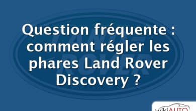 Question fréquente : comment régler les phares Land Rover Discovery ?