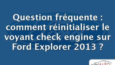 Question fréquente : comment réinitialiser le voyant check engine sur Ford Explorer 2013 ?