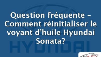 Question fréquente – Comment réinitialiser le voyant d’huile Hyundai Sonata?